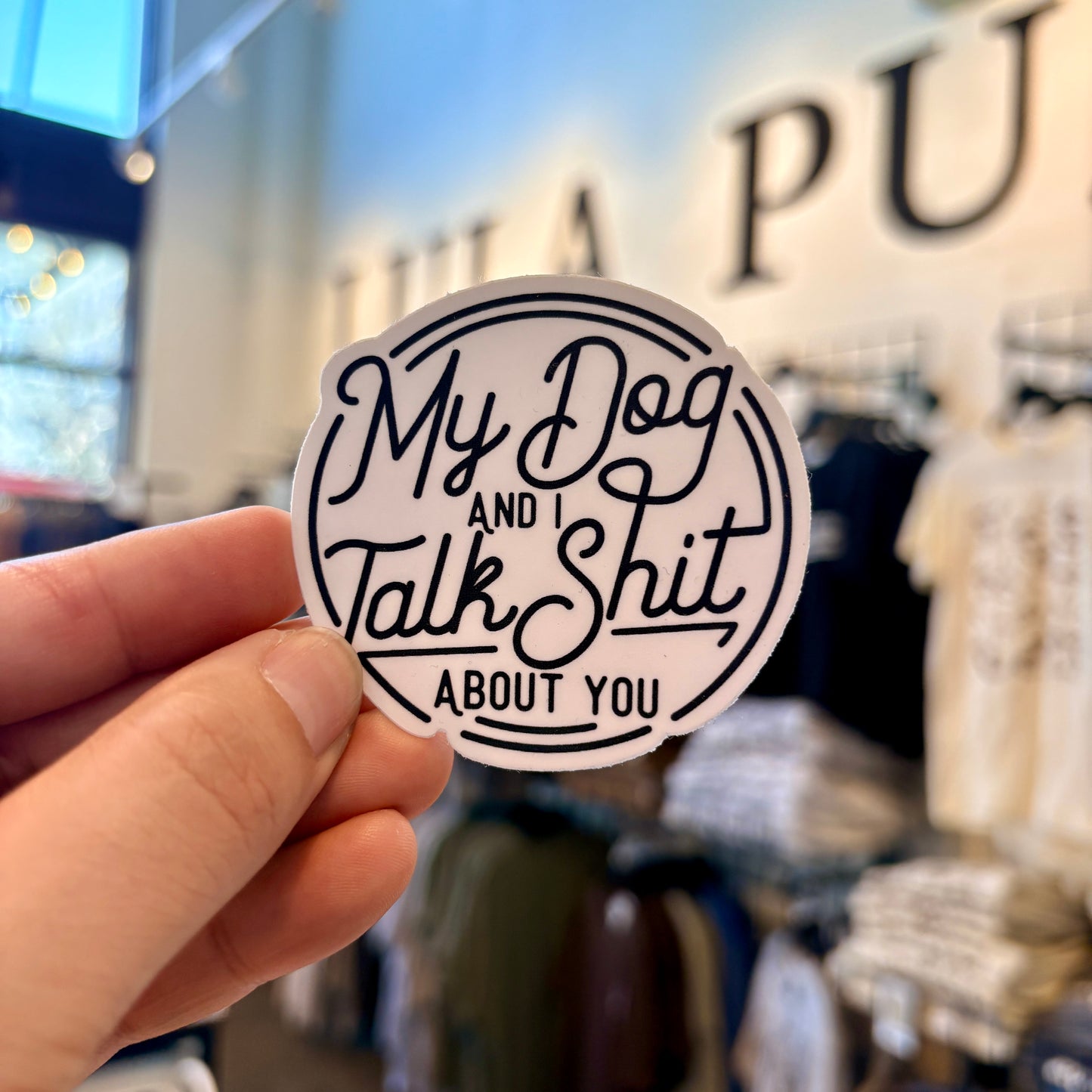 My dog and I talk shit about you sticker