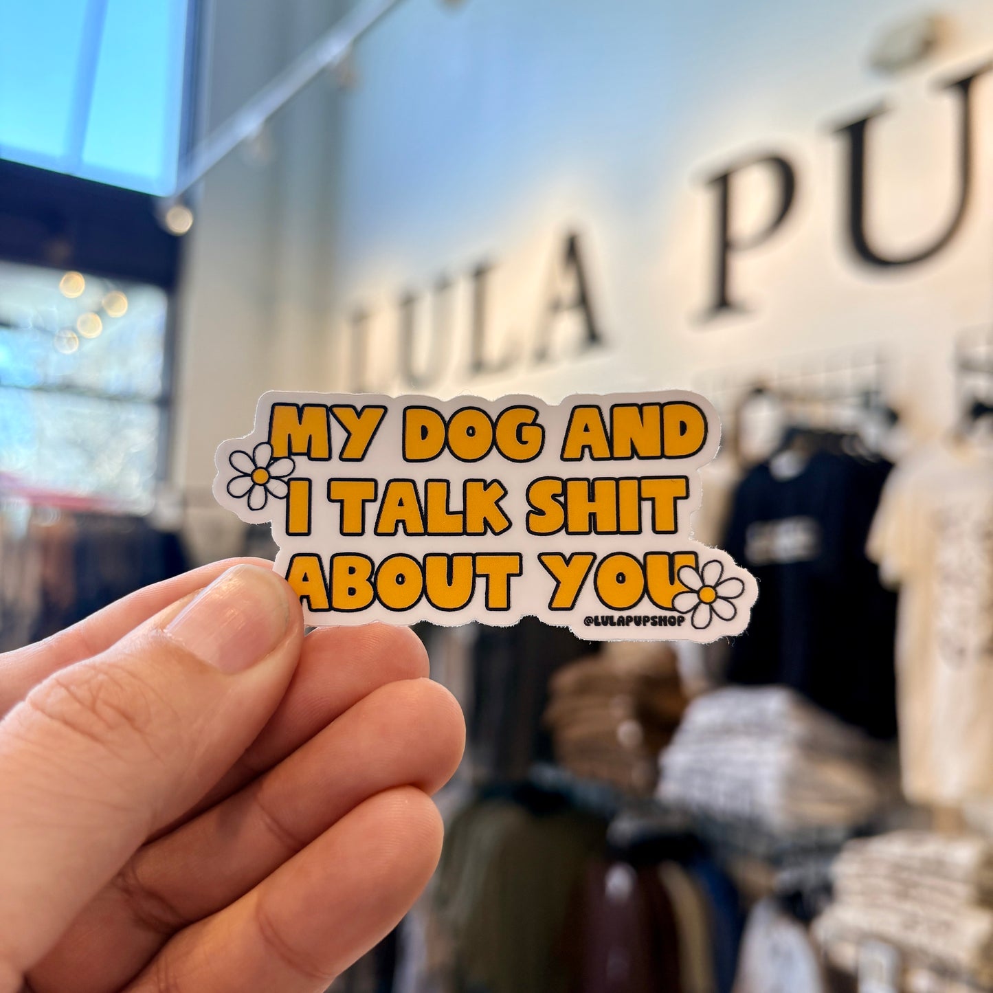 My dog and I talk shit about you sticker